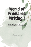 The World of Freelance Writing !: A Collection of Essays