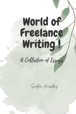 The World of Freelance Writing !: A Collection of Essays - Murthy, Sudha