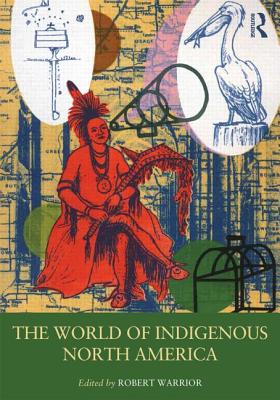 The World of Indigenous North America - Warrior, Robert (Editor)