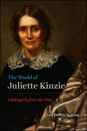 The World of Juliette Kinzie: Chicago Before the Fire