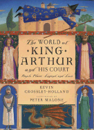 The World of King Arthur and His Court: People, Places, Legend, and Lore