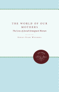 The World of Our Mothers: The Lives of Jewish Immigrant Women
