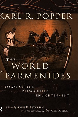 The World of Parmenides: Essays on the Presocratic Enlightenment - Mejer, Jrgen (Editor), and Popper, Karl, and Petersen, Arne (Editor)