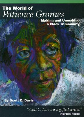 The World of Patience Gromes: Making and Unmaking a Black Community - Davis, Scott C