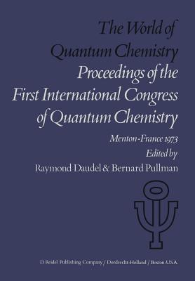 The World of Quantum Chemistry: Proceedings of the First International Congress of Quantum Chemistry Held at Menton, France, July 4-10, 1973 - Daudel, R (Editor), and Pullman, A (Editor)