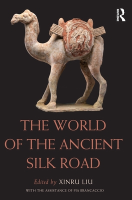 The World of the Ancient Silk Road - Liu, Xinru (Editor)