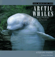 The World of the Arctic Whales: Belugas, Bowheads, and Narwhals - Paine, Stefani, and Ford, John (Photographer)