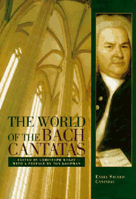 The World of the Bach Cantatas: Johann Sebastian Bach's Early Sacred Cantatas - Wolff, Christoph (Editor), and Koopman, Ton (Foreword by)