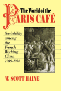 The World of the Paris Caf: Sociability Among the French Working Class, 1789-1914