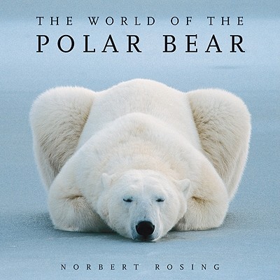 The World of the Polar Bear - Rosing, Norbert (Photographer)