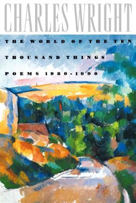 The World of the Ten Thousand Things: Poems 1980-1990 - Wright, Charles