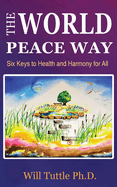 The World Peace Way: Six Keys to Health and Harmony for All