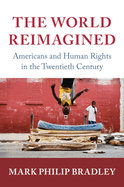 The World Reimagined: Americans and Human Rights in the Twentieth Century