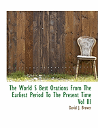 The World S Best Orations from the Earliest Period to the Present Time Vol III