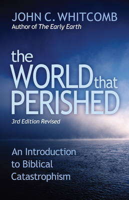 The World That Perished: An Introduction to Biblical Catastrophism - Whitcomb, John C, Th.D.