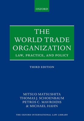 The World Trade Organization: Law, Practice, and Policy - Matsushita, Mitsuo, and Schoenbaum, Thomas J., and Mavroidis, Petros C.