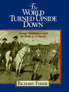 The World Turned Upside Down: George Washington and the Battle of Yorktown