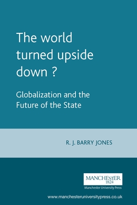 The World Turned Upside Down?: Globalization and the Future of the State - Jones, R