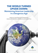 The World Turned Upside Down: Maintaining American Leadership in a Dangerous Age