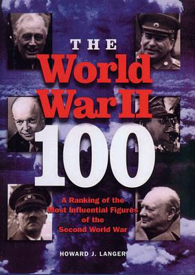 The World War II 100: A Ranking of the Most Influential Figures of the Second World War - Langer, Howard J