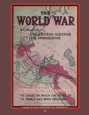 The World War: Its Relation to the Eastern Question and Armageddon - Daniells, Arthur G