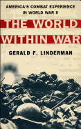 The World Within War: America's Combat Experience in World War II - Linderman, Gerald E