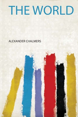 The World - Chalmers, Alexander (Creator)