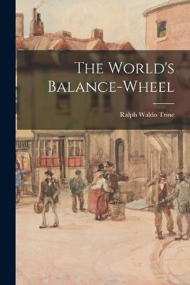 The World's Balance-Wheel - Trine, Ralph Waldo