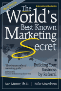 The World's Best Known Marketing Secret: Building Your Business By Referral