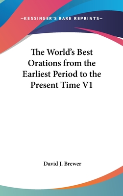 The World's Best Orations from the Earliest Period to the Present Time V1 - Brewer, David J (Editor)