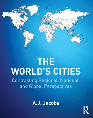 The World's Cities: Contrasting Regional, National, and Global Perspectives - Jacobs, A J (Editor)
