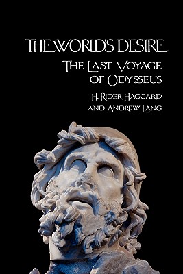 The World's Desire: The Last Voyage of Odysseus - Haggard, H Rider, Sir, and Lang, Andrew