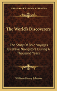 The World's Discoverers: The Story of Bold Voyages by Brave Navigators During a Thousand Years