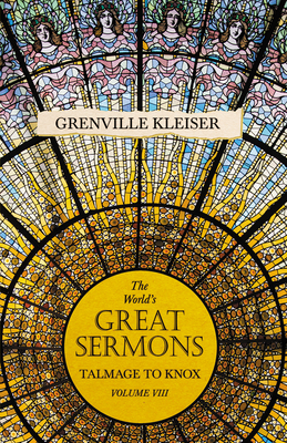 The World's Great Sermons - Talmage to Knox Little - Volume VIII - Kleiser, Grenville, and Brastow, Lewis O (Introduction by)