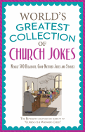 The World's Greatest Collection of Church Jokes: Nearly 500 Hilarious, Good-Natured Jokes and Stories