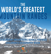 The World's Greatest Mountain Ranges - Geography Mountains Books for Kids Children's Geography Book