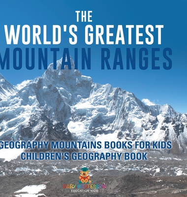 The World's Greatest Mountain Ranges - Geography Mountains Books for Kids Children's Geography Book - Baby Professor