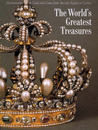 The World's Greatest Treasures: Masterworks in Gold and Gems from Ancient Egypt to Cartier