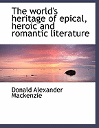 The World's Heritage of Epical, Heroic and Romantic Literature