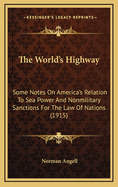 The World's Highway: Some Notes on America's Relation to Sea Power and Nonmilitary Sanctions for the Law of Nations (1915)