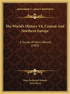 The World's History V6, Central and Northern Europe: A Survey of Man's Record (1907)