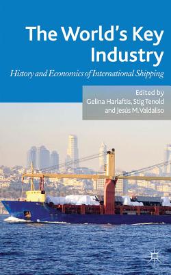 The World's Key Industry: History and Economics of International Shipping - Harlaftis, G. (Editor), and Tenold, S. (Editor), and Valdaliso, J. (Editor)