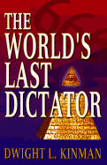 The World's Last Dictator - Kinman, Dwight L.