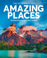 The World's Most Amazing Places: 82 Destinations to See in Your Lifetime