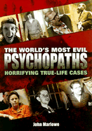 The World's Most Evil Psychopaths: Horrifying True-Life Cases - Marlowe, John