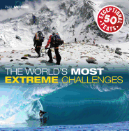 The World's Most Extreme Challenges: 50 Exceptional Feats of Endurance from Around the Globe