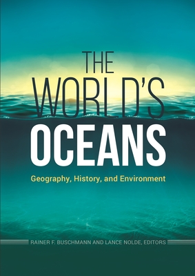 The World's Oceans: Geography, History, and Environment - Buschmann, Rainer F. (Editor), and Nolde, Lance (Editor)
