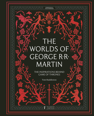 The Worlds of George RR Martin: The Inspirations Behind Game of Thrones - Huddleston, Tom