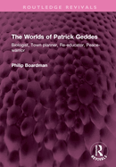 The Worlds of Patrick Geddes: Biologist, Town Planner, Re-Educator, Peace-Warrior