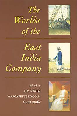 The Worlds of the East India Company - Bowen, H V, Professor (Editor), and Lincoln, Margarette (Editor), and Rigby, Nigel (Editor)